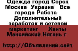 Одежда город Сорск Москва, Украина - Все города Работа » Дополнительный заработок и сетевой маркетинг   . Ханты-Мансийский,Нягань г.